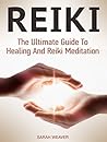 Reiki: The Ultimate Guide To Healing And Reiki Meditation