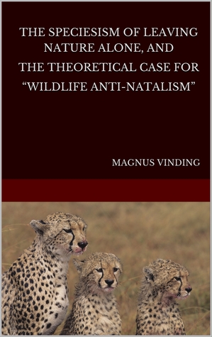 The Speciesism of Leaving Nature Alone and the Theoretical Case for “Wildlife Anti-Natalism” (Unknown Binding)