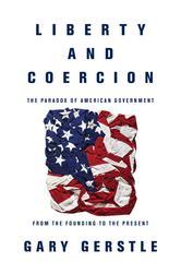 Liberty and Coercion: The Paradox of American Government from the Founding to the Present (Hardcover)