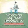 Where Did My Sweet Grandma Go? by Lauren Flake