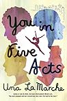 You in Five Acts by Una LaMarche