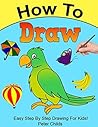How To Draw: Easy step by step drawing book for kids (Easy drawings for kids, How to draw a puppy, How to draw birds) (Basic Drawing Hacks 6)