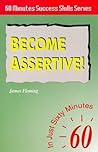 Become Assertive (Sixty Minutes Success Skills) Become Assertive (Sixty Minutes Success Skills)