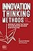 Innovation Thinking Methods for the Modern Entrepreneur: Disciplines of thought that can help you rethink industries and unlock 10x better solutions