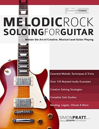 Melodic Rock Soloing for Guitar: Master the Art of Creative, Musical, Lead Guitar Playing (Learn How to Play Rock Guitar)