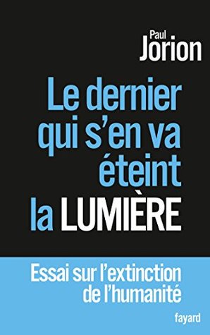 Le dernier qui s'en va éteint la lumière : Essai sur l'extinction de l'humanité (Kindle Edition)