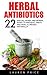 Herbal Antibiotics: 22 Special Herbs And Herbal Mixes To Prevent, Treat, And Heal Illnesses Naturally!