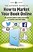 The Authors Guide to How To Market Your Book Online - Global: The practical guide to using social media to promote your book online