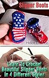 Slipper Boots: Learn To Crochet Beautiful Slipper Boots In 4 Different Styles: (Easy Crochet Afghans, Afghan Women, Granny Square Afghan) (Everyday crochet Book 2)