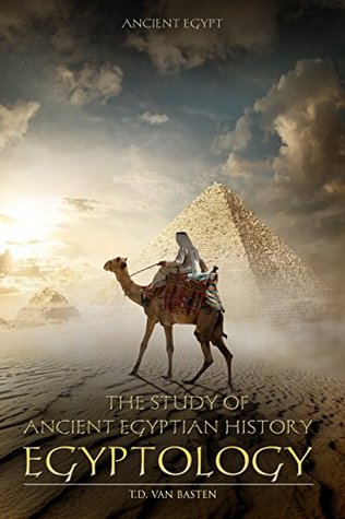 Egyptology: The Study of Ancient Egyptian History (Ancient Egypt)