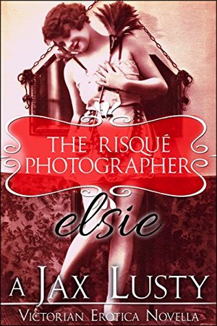 Elsie: Victorian Erotica Novella (The Risque Photographer Book 1)