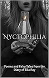 Nyctophilia: Poems and Fairy Tales from the Diary of Eila Ray