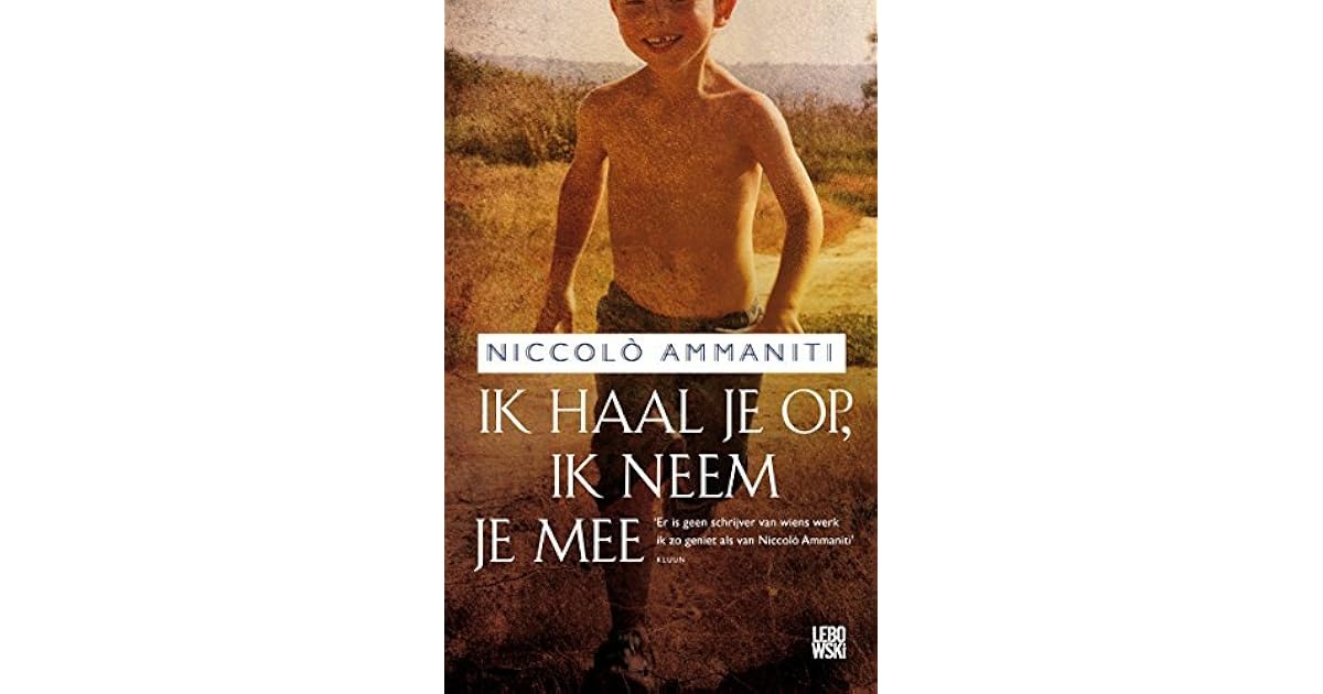 Ik haal je op, ik neem je mee by Niccolò Ammaniti Ik haal je op, ik neem je mee by Niccolò Ammaniti