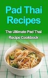 Pad Thai Recipes: The Ultimate Pad Thai Recipe Cookbook Pad Thai Recipes: The Ultimate Pad Thai Recipe Cookbook