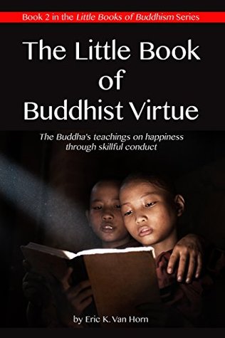 The Little Book of Buddhist Virtue: The Buddha's teachings on happiness through skillful conduct (The Little Books on Buddhism 2)