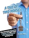 A Tale of Two Houses: Our journey of buying a home the right way after buying one the wrong way A Tale of Two Houses: Our journey of buying a home the right way after buying one the wrong way