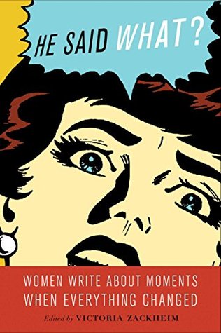 He Said What?: Women Write About Moments When Everything Changed (Kindle Edition)