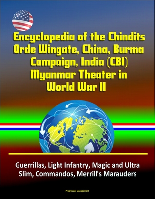 Encyclopedia of the Chindits, Orde Wingate, China, Burma Campaign, India (CBI), Myanmar Theater in World War II: Guerrillas, Light Infantry, Magic and Ultra, Slim, Commandos, Merrill's Marauders