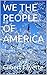 WE THE PEOPLE OF AMERICA: w...