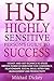 HSP: Highly Sensitive Person's Guide to Success, 10 Easy and Fast Technics to Utilize Empath Power of Introvert for Confidence, Relationships, Social Skills, ... Social Anxiety, Self Esteem, Intuitives)