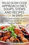 Paleo Slow Cook Approach Diet, Soups, Stews and Recipes for 30 days.