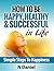 How To Be Happy: Simple Steps To Happiness