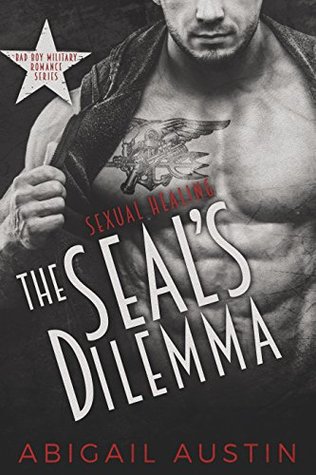 The SEAL’s Dilemma: Sexual Healing Book 1 (Bad Boy Military Romance Series)