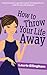 How to Throw Your Life Away