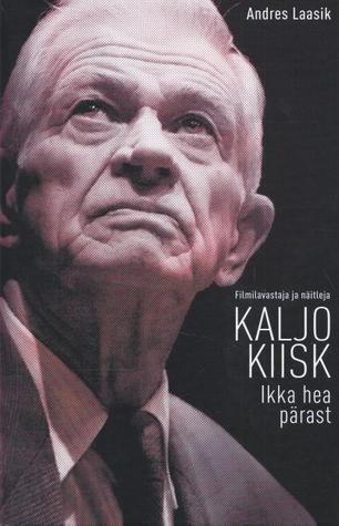 Kaljo Kiisk. Ikka hea pärast.