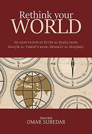 Rethink Your World: An Adaptation of Kitab al-Riqaq from Khatib al-Tabrizi's Book, Mishkat al-Masabih