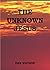 THE UNKNOWN JESUS