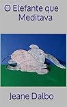 O Elefante que Meditava by Jeane Dalbo