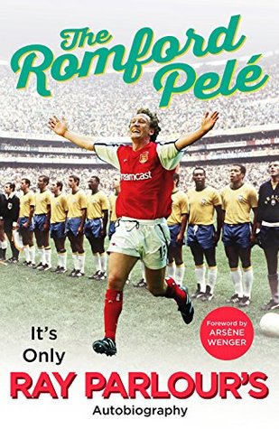 The Romford Pelé: It’s only Ray Parlour’s autobiography (Kindle Edition)