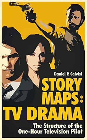 Story Maps: TV Drama: The Structure of the One-Hour Television Pilot (Kindle Edition)