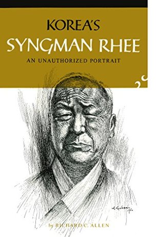 Korea's Syngman Rhee: An Unauthorized Portrait (Kindle Edition)