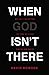 When God Isn't There: Why G...
