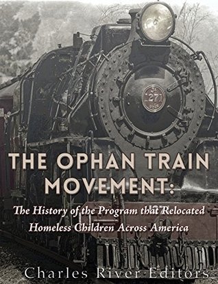 The Orphan Train Movement: The History of the Program that Relocated Homeless Children Across America (Kindle Edition)
