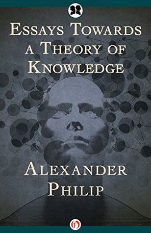 Essays Towards a Theory of Knowledge (Kindle Edition)
