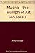 Mucha. the Triumph of Art Nouveau by Arthur Ellridge Mucha. the Triumph of Art Nouveau by Arthur Ellridge