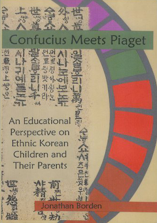 Confucius Meets Piaget: An Educational Perspective on Ethnic Korean Children and Their Parents (Paperback)