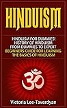 HINDUISM: Hinduism for Dummies! History of Hinduism. From Dummies to Expert. Beginners Guide for Learning the Basics of Hinduism