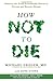 How Not To Die: Discover the foods scientifically proven to prevent and reverse disease