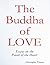 The Buddha of LOVE: Essays on the Power of the Heart