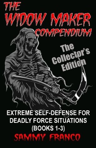 The Widow Maker Compendium: Extreme Self-Defense for Deadly Force Situations (Books 1-3) (Widow Maker Program Series)