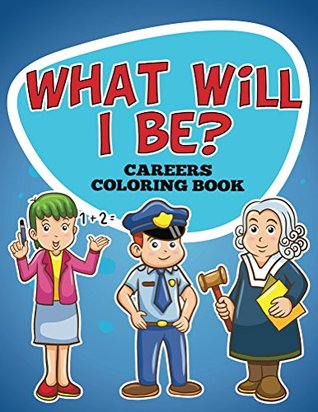 What Will I Be? Careers Coloring Book: Coloring Books for Kids (Art Book Series)