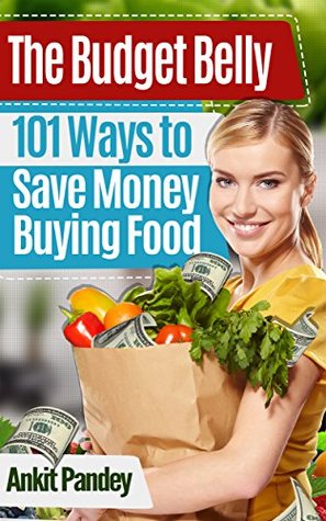 The Budget Belly: 101 Ways to Save Money Buying, Cooking & Eating Food! (Kindle Edition)