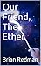 Our Friend, The Ether by Brian Redman