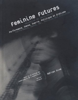 Feminine Futures: Performance, Dance, War, Politics And Eroticism (Paperback)