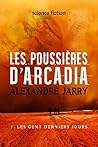 Les poussières d'Arcadia: 1. Les cent derniers jours