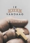 Ik Kies Vandaag by Max Lucado
